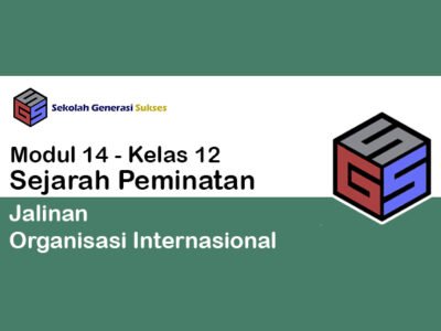 Kelas 12 SEJARAH PEMINATAN Modul 14 – Jalinan Organisasi Internasional bagi Kita